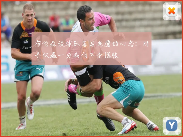 布伦森谈球队落后老鹰的心态：对手仅赢一分我们不会慌张